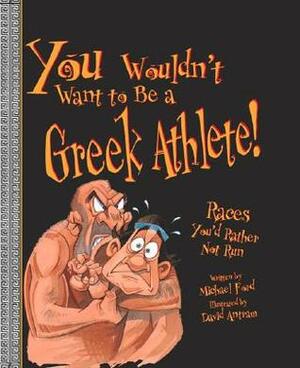 You Wouldn't Want to Be a Greek Athlete!: Races You'd Rather Not Run by Michael Ford