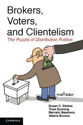 Brokers, Voters, and Clientelism: The Puzzle of Distributive Politics by Susan C. Stokes, Valeria Brusco, Thad Dunning, Marcelo Nazareno