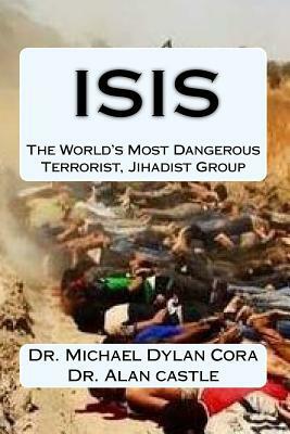 ISIS-The World's Most Dangerous Terrorist, Jihadist Group by Michael Dylan Cora, Alan Castle