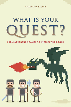 What Is Your Quest?: From Adventure Games to Interactive Books by Anastasia Salter