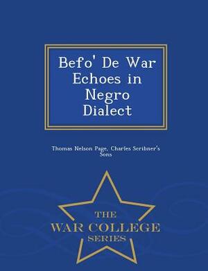 Befo' de War Echoes in Negro Dialect - War College Series by Thomas Nelson Page