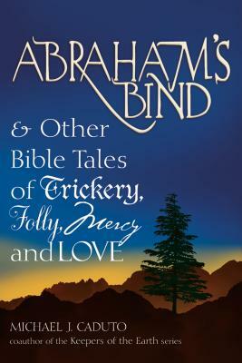 Abraham's Bind: & Other Bible Tales of Trickery, Folly, Mercy and Love by Micheal J. Caduto