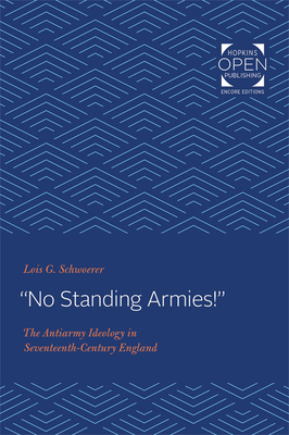 "no Standing Armies!": The Antiarmy Ideology in Seventeenth-Century England by Lois G. Schwoerer