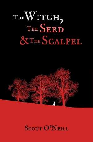 The Witch, the Seed and the Scalpel by Scott O'Neill