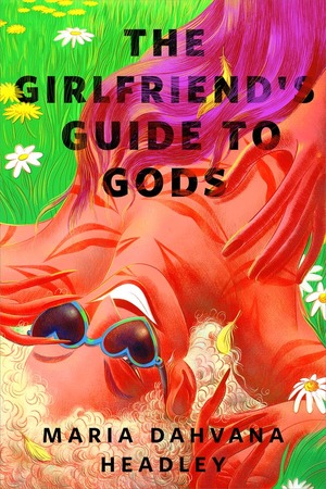 The Girlfriend's Guide to Gods by Maria Dahvana Headley