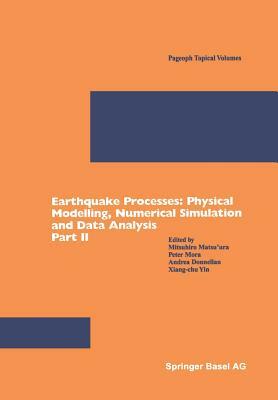 Earthquake Processes: Physical Modelling, Numerical Simulation and Data Analysis Part II by 