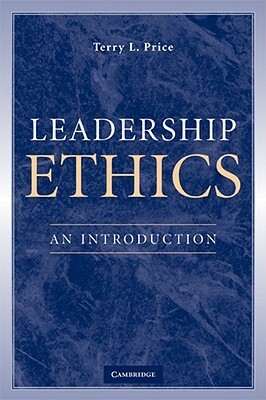 Leadership Ethics: An Introduction by Terry L. Price
