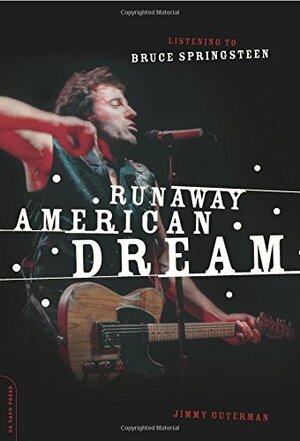 Runaway American Dream: Listening to Bruce Springsteen by Jimmy Guterman
