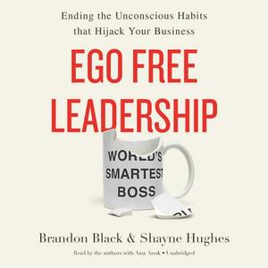 Ego Free Leadership: Ending the Unconscious Habits That Hijack Your Business by 