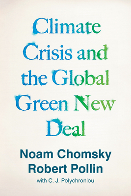 Climate Crisis and the Global Green New Deal: The Political Economy of Saving the Planet by Noam Chomsky, Robert Pollin