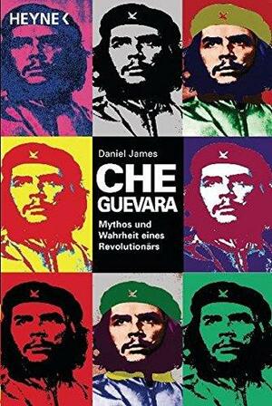 Che Guevara: Mythos und Wahrheit eines Revolutionärs by Daniel James