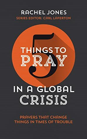 5 Things to Pray in a Global Crisis by Rachel Jones