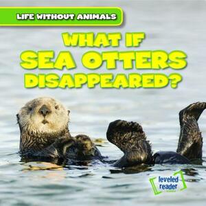 What If Sea Otters Disappeared? by Theresa Emminizer