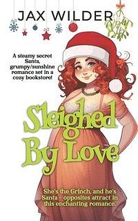 Sleighed By Love: A Steamy Santa Love Story by Jax Wilder