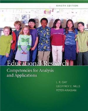 Educational Research: Competencies for Analysis and Applications by Peter W. Airasian, Lorraine R. Gay, Geoffrey E. Mills