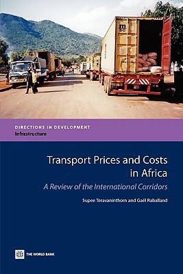 Transport Prices and Costs in Africa: A Review of the Main International Corridors by Gael Raballand, The World Bank, Supee Teravaninthorn