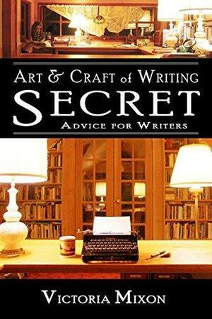 Art & Craft of Writing: Secret Advice for Writers by Victoria Mixon, Victoria Mixon