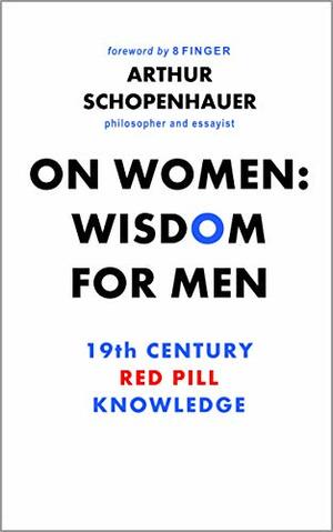 On Women: Wisdom For Men: 19th Century Red Pill Knowledge by Arthur Schopenhauer, 8 Finger