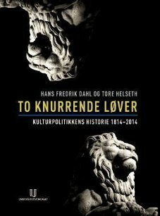 To knurrende løver: kulturpolitikkens historie 1814-2014 by Tore Helseth, Hans Fredrik Dahl