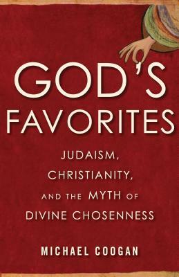 God's Favorites: Judaism, Christianity, and the Myth of Divine Chosenness by Michael Coogan