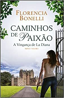 Caminhos de Paixão - Parte II - Volume I: A Vigança de La Diana by Florencia Bonelli