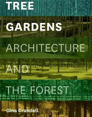 Tree Gardens: Architecture and the Forest by Gina Crandell