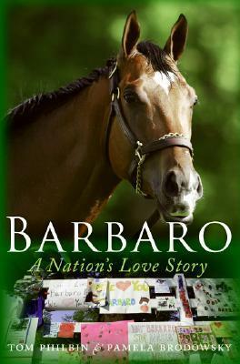 Barbaro: A Nation's Love Story by Tom Philbin, Pamela K. Brodowsky