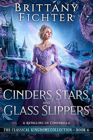 Cinders, Stars, and Glass Slippers by Brittany Fichter