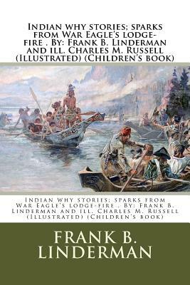 Indian why stories; sparks from War Eagle's lodge-fire . By: Frank B. Linderman and ill. Charles M. Russell (Illustrated) (Children's book) by Frank B. Linderman, Charles M. Russell