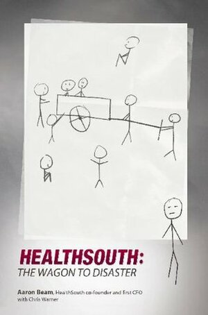 Healthsouth: The Wagon to Disaster by Marcia Ball, Chris Warner, Bob Carlton, Aaron Beam