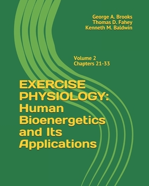 Exercise Physiology: Human Bioenergetics and its Applications by Thomas D. Fahey, Kenneth M. Baldwin, George a. Brooks Ph. D.