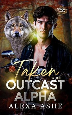 Taken By the Outcast Alpha by Alexa Ashe