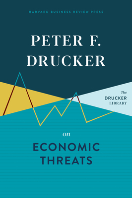 Peter F. Drucker on Economic Threats by Peter F. Drucker