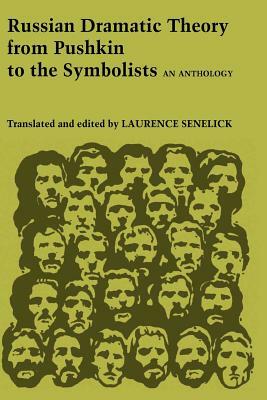 Russian Dramatic Theory from Pushkin to the Symbolists: An Anthology by Laurence Senelick