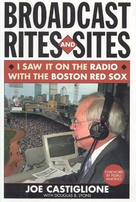 Broadcast Rites and Sites: I Saw It on the Radio with the Boston Red Sox by Joe Castiglione