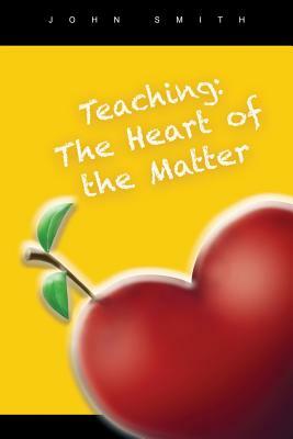 Teaching: The Heart of the Matter by John Smith