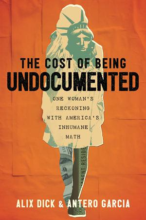 The Cost of Being Undocumented by Alíx Dick, Antero Garcia
