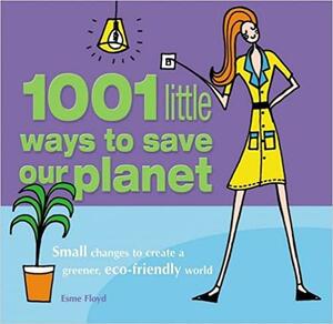 1001 Little Ways to Save Our Planet by Esme Floyd