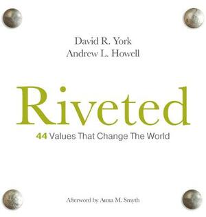 Riveted: 44 Values That Change the World by Andrew L. Howell, David R. York