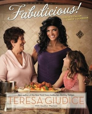Fabulicious!: Teresa's Italian Family Cookbook by Teresa Giudice, Heather Maclean