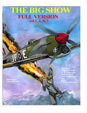 The Big Show-Full Edition VOL. 1, 2 & 3: The story of R.A.F Free French fighter ace, P.Clostermann by Manuel Perales