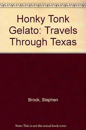 Honkytonk Gelato: Travels Through Texas by Stephen Brook