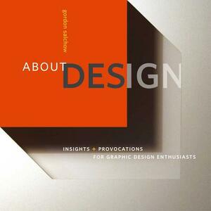 About Design: Insights and Provocations for Graphic Design Enthusiasts by Gordon Salchow