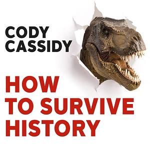 How to Survive History: How to Outrun a Tyrannosaurus, Escape Pompeii, Get Off the Titanic, and Survive the Rest of History's Deadliest Catastrophes by Cody Cassidy