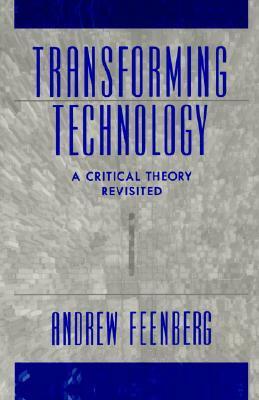 Transforming Technology: A Critical Theory Revisited by Andrew Feenberg