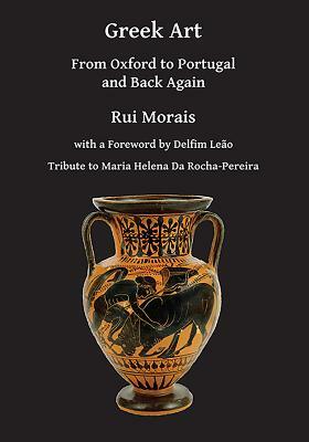 Greek Art: From Oxford to Portugal and Back Again by Rui Morais