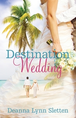 Destination Wedding A Novel by Deanna Lynn Sletten