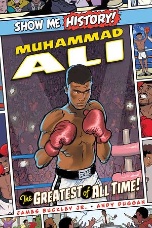 Muhammad Ali: The Greatest of All Time! by James Buckley