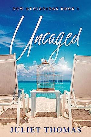 Uncaged: New Beginnings Book 1 by Juliet Thomas, Juliet Thomas