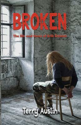 Broken: The Life and Times of Erik Daniels by Terry Austin